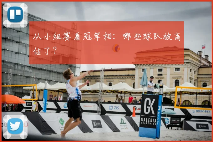 从小组赛看冠军相：哪些球队被高估了？