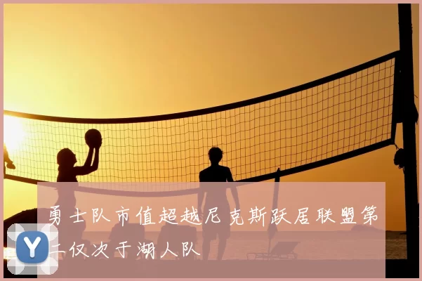 勇士队市值超越尼克斯跃居联盟第二仅次于湖人队