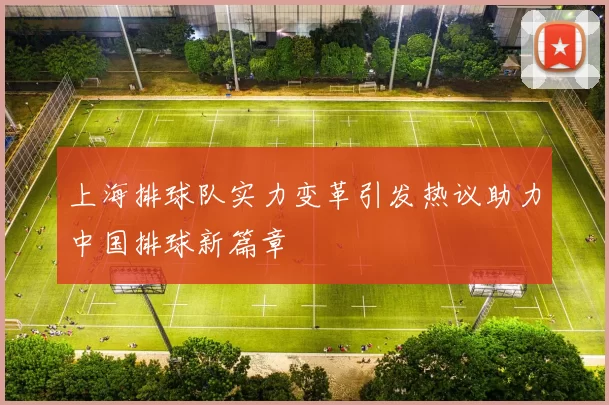 上海排球队实力变革引发热议助力中国排球新篇章