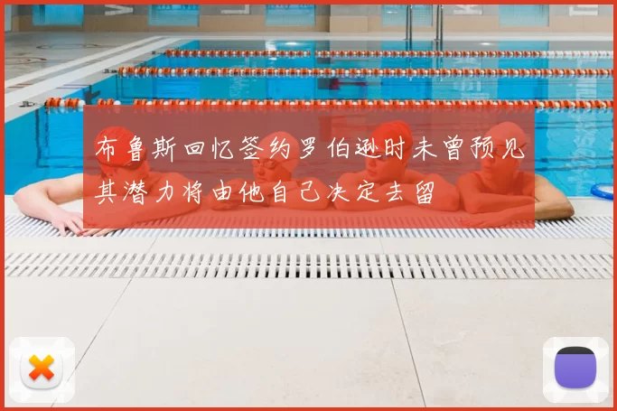 布鲁斯回忆签约罗伯逊时未曾预见其潜力将由他自己决定去留
