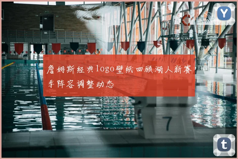詹姆斯经典logo壁纸回顾湖人新赛季阵容调整动态