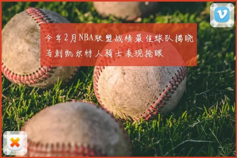 今年2月NBA联盟战绩最佳球队揭晓马刺凯尔特人骑士表现抢眼