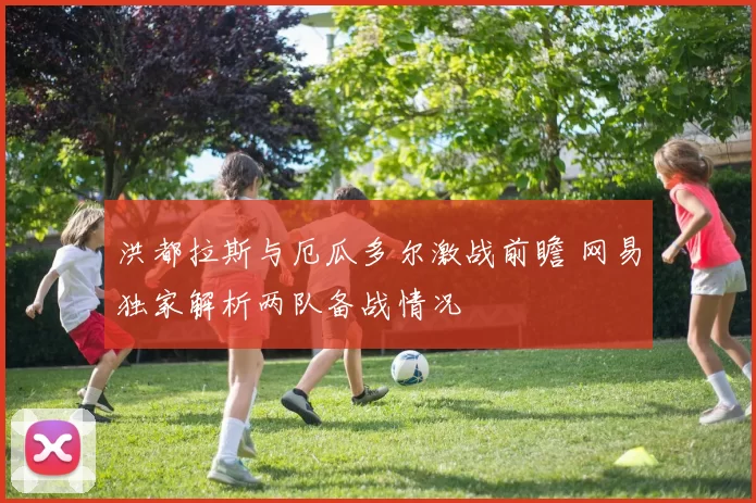 洪都拉斯与厄瓜多尔激战前瞻 网易独家解析两队备战情况