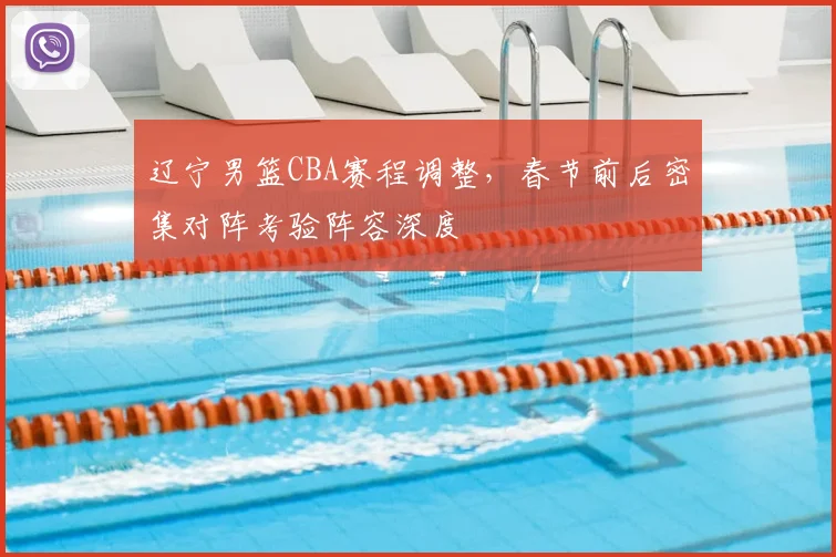 辽宁男篮CBA赛程调整,春节前后密集对阵考验阵容深度
