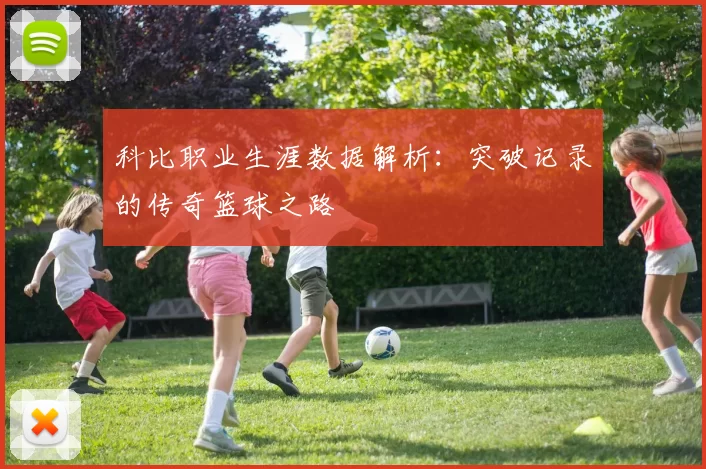 科比职业生涯数据解析：突破记录的传奇篮球之路