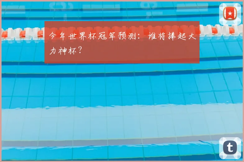 今年世界杯冠军预测:谁将捧起大力神杯?