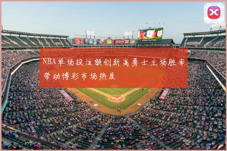 NBA单场投注额创新高勇士主场胜率带动博彩市场热度