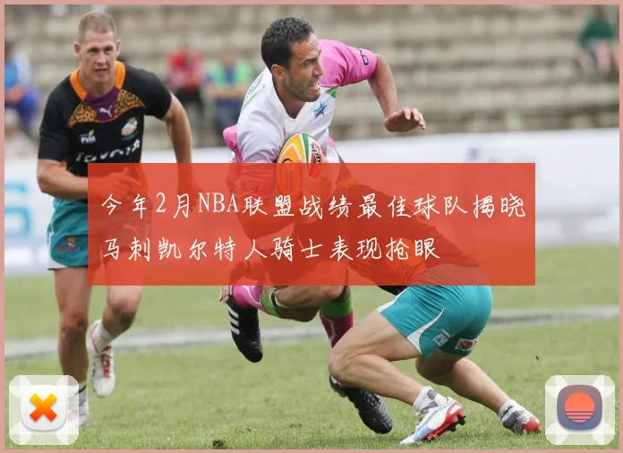 今年2月NBA联盟战绩最佳球队揭晓马刺凯尔特人骑士表现抢眼