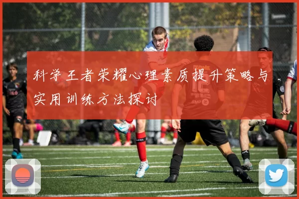 科学王者荣耀心理素质提升策略与实用训练方法探讨