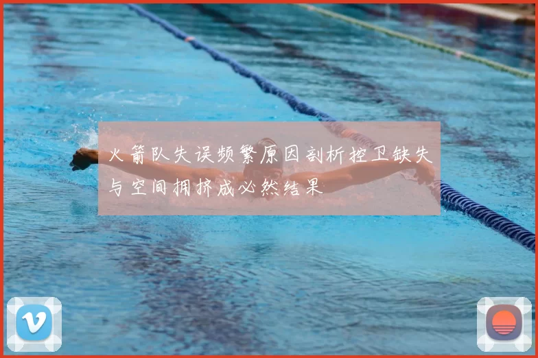 火箭队失误频繁原因剖析控卫缺失与空间拥挤成必然结果