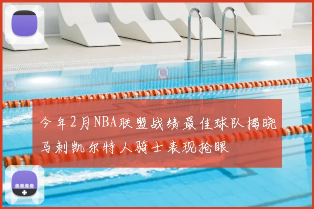 今年2月NBA联盟战绩最佳球队揭晓马刺凯尔特人骑士表现抢眼