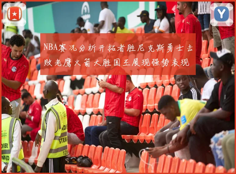 NBA赛况分析开拓者胜尼克斯勇士击败老鹰火箭大胜国王展现强势表现
