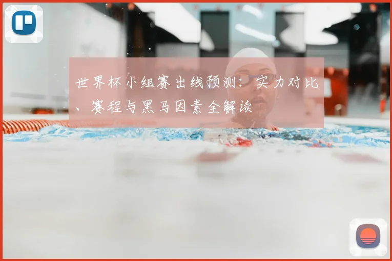 世界杯小组赛出线预测:实力对比、赛程与黑马因素全解读