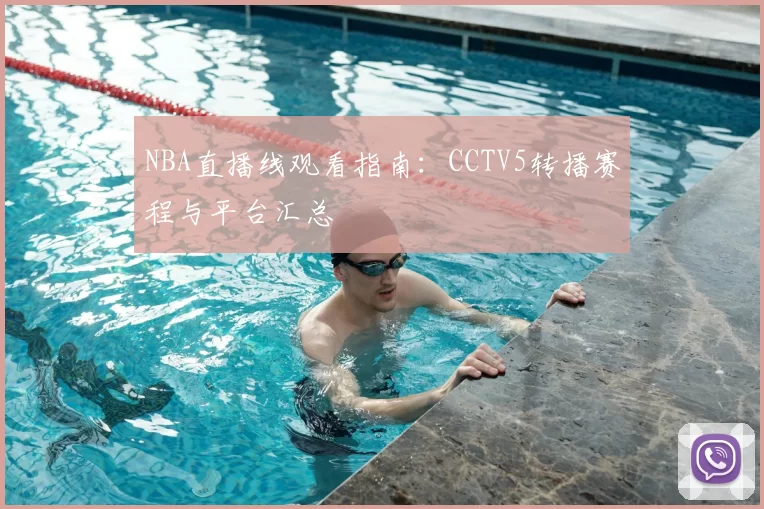 NBA直播线观看指南：CCTV5转播赛程与平台汇总